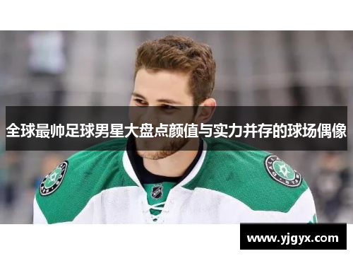 全球最帅足球男星大盘点颜值与实力并存的球场偶像