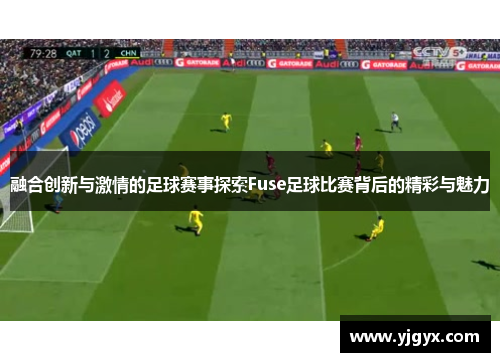 融合创新与激情的足球赛事探索Fuse足球比赛背后的精彩与魅力