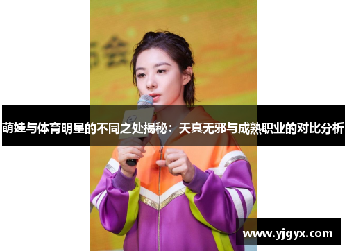 萌娃与体育明星的不同之处揭秘：天真无邪与成熟职业的对比分析